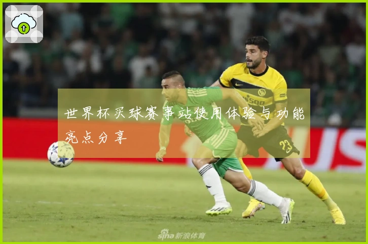 世界杯买球赛事站使用体验与功能亮点分享