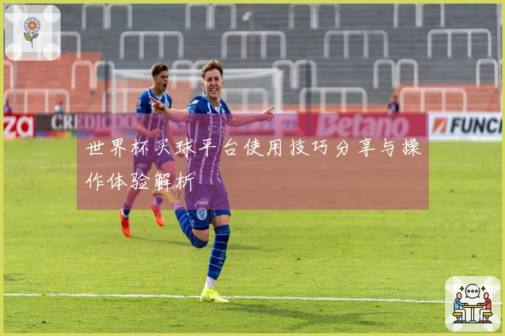 世界杯买球平台使用技巧分享与操作体验解析